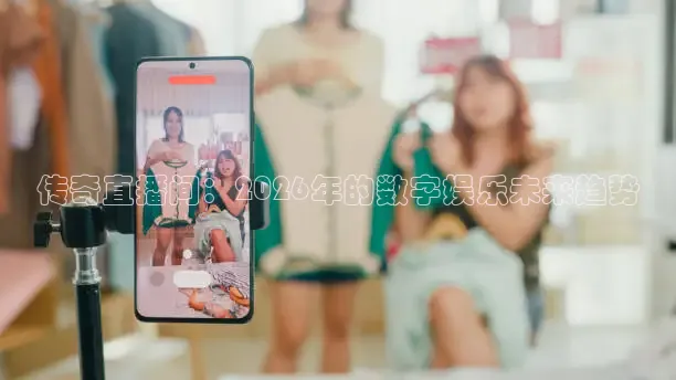 传奇直播间：2026年的数字娱乐未来趋势
