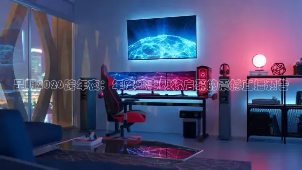 昆明2026跨年夜：年度盛事即将启幕的震撼直播预告